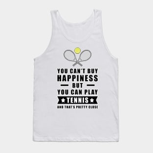 You can't buy Happiness but you can play Tennis - and that's pretty close - Funny Quote Tank Top